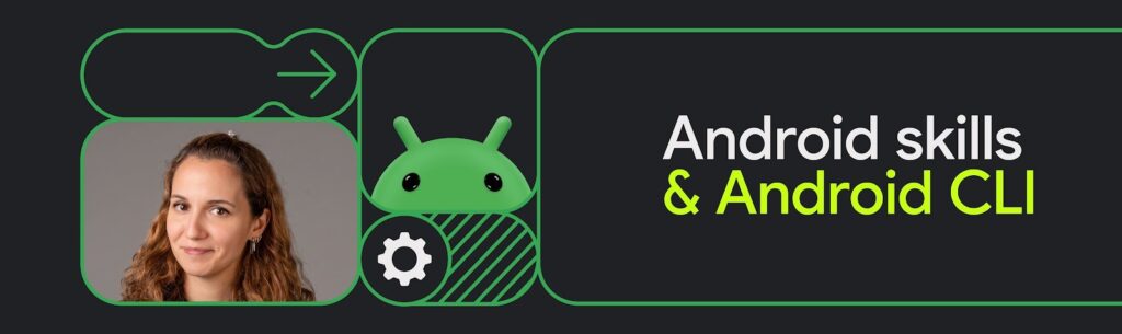Android skills & Android CLI